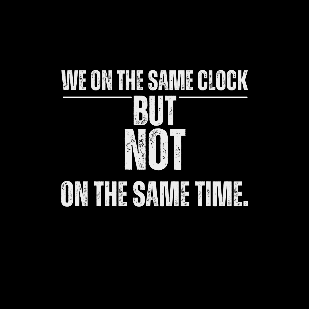 We On The Same Clock But Not On The Same Time
